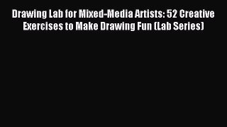Read Drawing Lab for Mixed-Media Artists: 52 Creative Exercises to Make Drawing Fun (Lab Series)