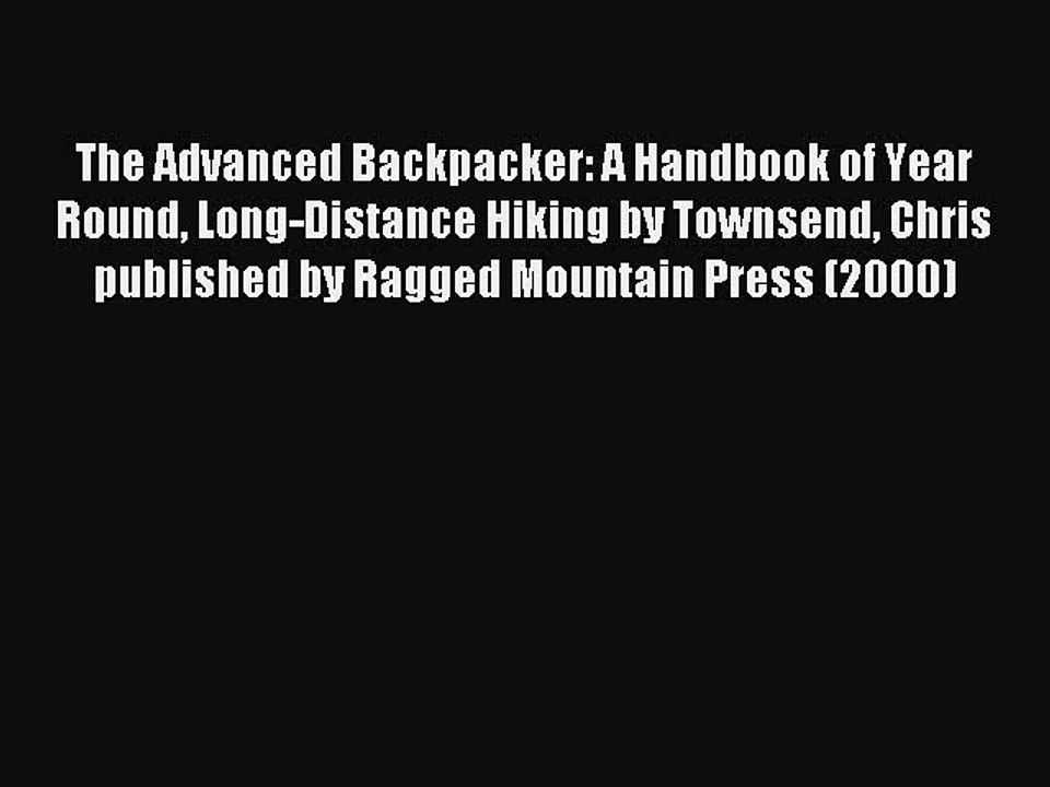 Download The Advanced Backpacker: A Handbook of Year Round Long-Distance Hiking by Townsend