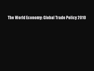 [PDF] The World Economy: Global Trade Policy 2010 Read Full Ebook