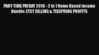 [PDF] PART-TIME PAYDAY 2016 - 2 in 1 Home Based Income Bundle: ETSY SELLING & TEESPRING PROFITS