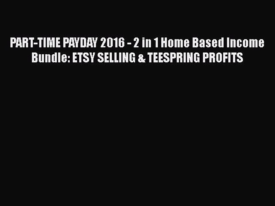 [PDF] PART-TIME PAYDAY 2016 - 2 in 1 Home Based Income Bundle: ETSY SELLING & TEESPRING PROFITS