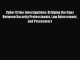 Download Cyber Crime Investigations: Bridging the Gaps Between Security Professionals Law Enforcement