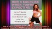 READ FREE FULL EBOOK DOWNLOAD  How to Exercise When Youre Expecting For the 9 Months of Pregnancy and the 5 Months It Full Free