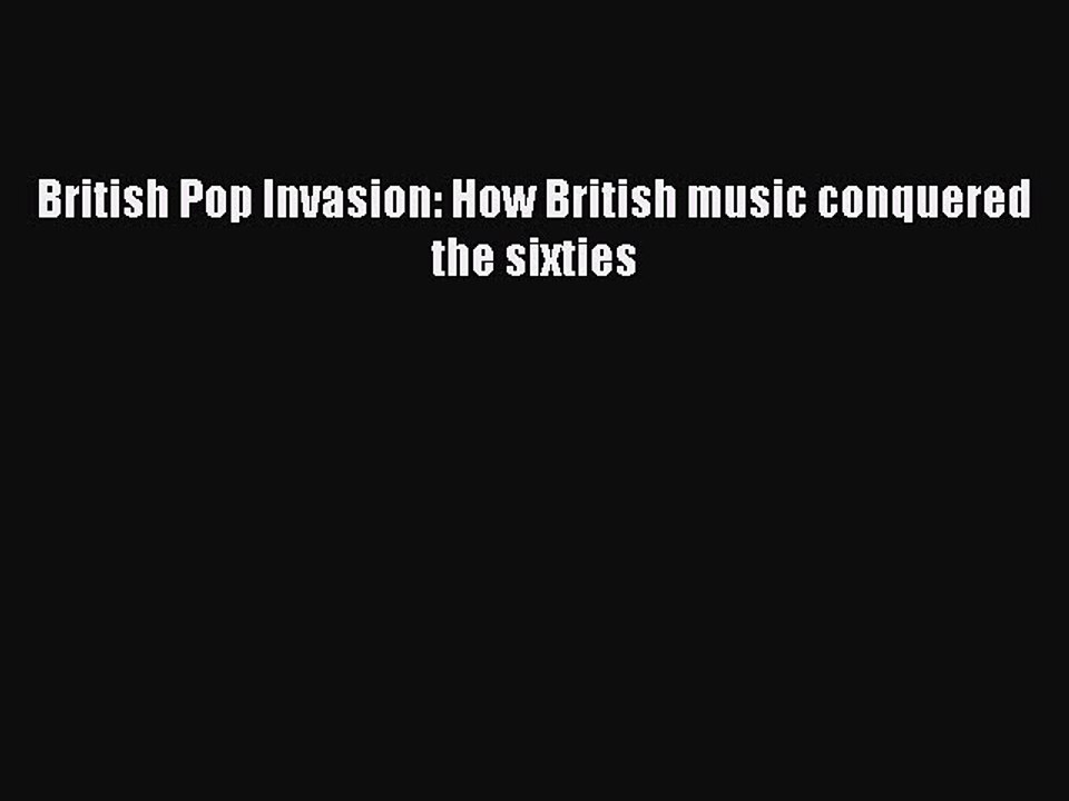 [PDF] British Pop Invasion: How British music conquered the sixties [Download] Online