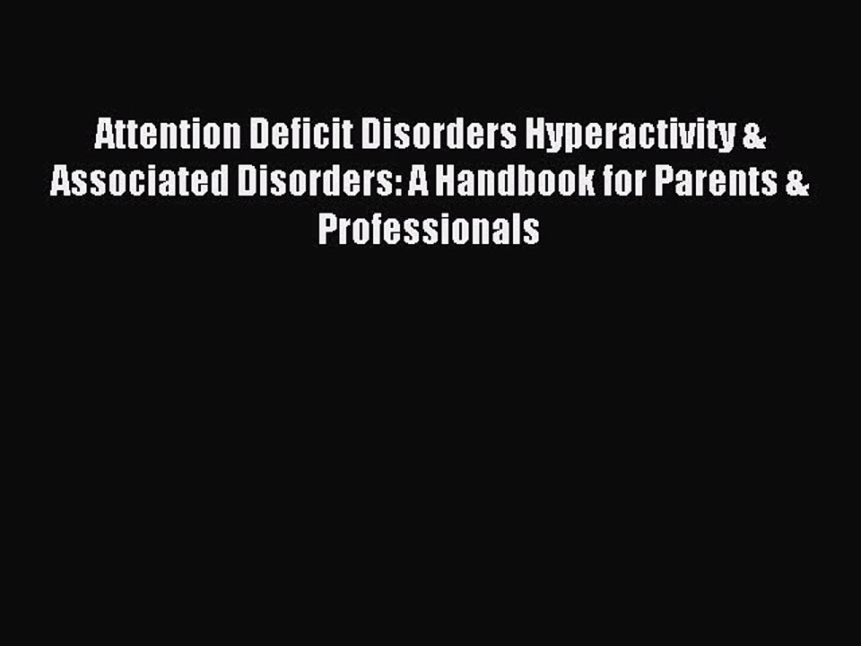 Read Attention Deficit Disorders Hyperactivity & Associated Disorders: A Handbook for Parents