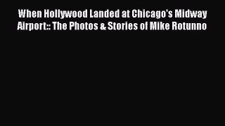 [PDF] When Hollywood Landed at Chicago's Midway Airport:: The Photos & Stories of Mike Rotunno