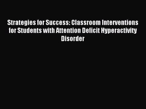 Read Strategies for Success: Classroom Interventions for Students with Attention Deficit Hyperactivity