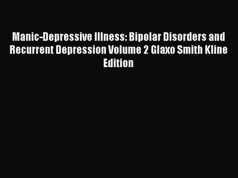 Download Manic-Depressive Illness: Bipolar Disorders and Recurrent Depression Volume 2 Glaxo
