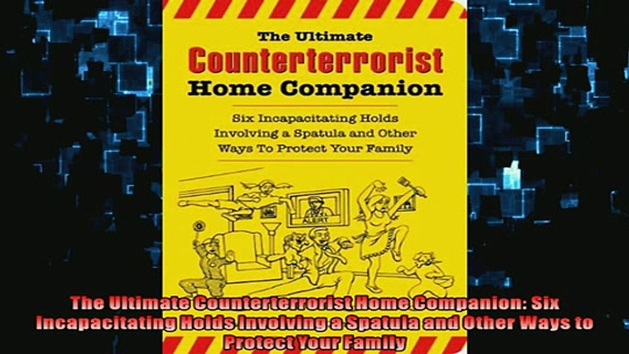 FREE DOWNLOAD  The Ultimate Counterterrorist Home Companion Six Incapacitating Holds Involving a Spatula  DOWNLOAD ONLINE