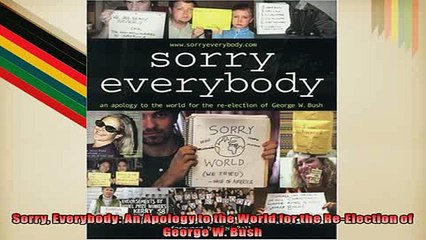 READ book  Sorry Everybody An Apology to the World for the ReElection of George W Bush  BOOK ONLINE