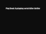 [Online PDF] Play Dead: A gripping serial killer thriller Free Books