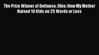 Read Books The Prize Winner of Defiance Ohio: How My Mother Raised 10 Kids on 25 Words or Less