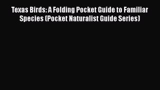 Read Books Texas Birds: A Folding Pocket Guide to Familiar Species (Pocket Naturalist Guide