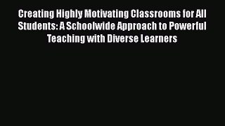 Read Creating Highly Motivating Classrooms for All Students: A Schoolwide Approach to Powerful
