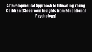 Read A Developmental Approach to Educating Young Children (Classroom Insights from Educational