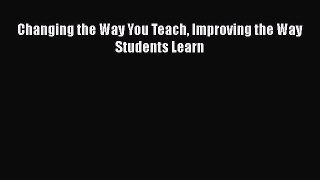 Read Changing the Way You Teach Improving the Way Students Learn Ebook Free