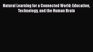 Read Natural Learning for a Connected World: Education Technology and the Human Brain PDF Online