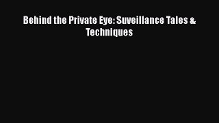 Read Behind the Private Eye: Suveillance Tales & Techniques Ebook Free