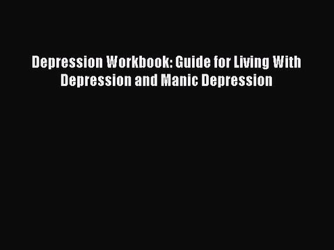Read Depression Workbook: Guide for Living With Depression and Manic Depression Ebook Free