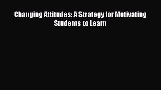 Download Changing Attitudes: A Strategy for Motivating Students to Learn PDF Online