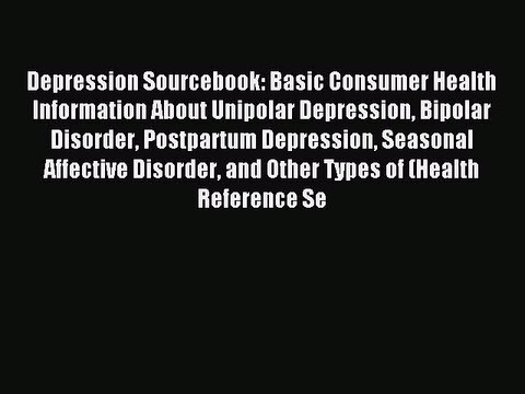 Read Depression Sourcebook: Basic Consumer Health Information About Unipolar Depression Bipolar