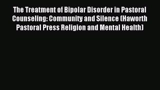 Download The Treatment of Bipolar Disorder in Pastoral Counseling: Community and Silence (Haworth