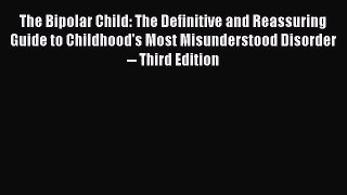 Download The Bipolar Child: The Definitive and Reassuring Guide to Childhood's Most Misunderstood