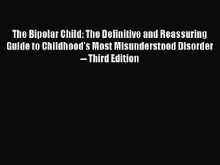 Download The Bipolar Child: The Definitive and Reassuring Guide to Childhood's Most Misunderstood