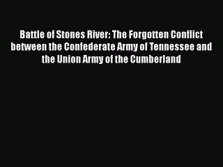 Read Books Battle of Stones River: The Forgotten Conflict between the Confederate Army of Tennessee