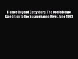 Read Books Flames Beyond Gettysburg: The Confederate Expedition to the Susquehanna River June