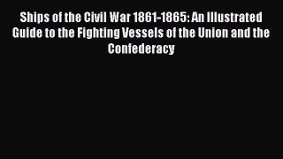 Read Books Ships of the Civil War 1861-1865: An Illustrated Guide to the Fighting Vessels of