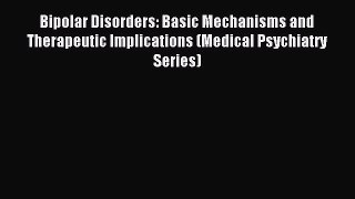 Read Bipolar Disorders: Basic Mechanisms and Therapeutic Implications (Medical Psychiatry Series)