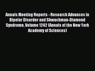 Read Annals Meeting Reports - Research Advances in Bipolar Disorder and Shwachman-Diamond Syndrome