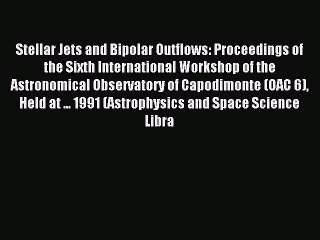 Read Stellar Jets and Bipolar Outflows: Proceedings of the Sixth International Workshop of