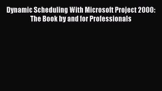 Read Dynamic Scheduling With Microsoft Project 2000: The Book by and for Professionals Ebook
