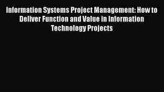 Read Information Systems Project Management: How to Deliver Function and Value in Information