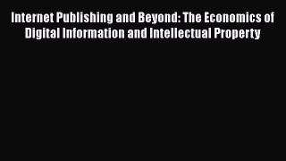 Read Internet Publishing and Beyond: The Economics of Digital Information and Intellectual
