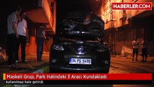 Maskeli Grup, Park Halindeki 3 Aracı Kundakladı