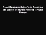 Read Project Management Nation: Tools Techniques and Goals for the New and Practicing IT Project