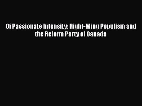 Download Of Passionate Intensity: Right-Wing Populism and the Reform Party of Canada Ebook