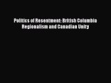 Read Politics of Resentment: British Columbia Regionalism and Canadian Unity PDF Online