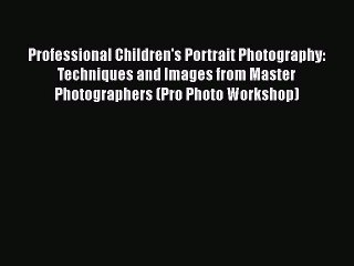 [PDF] Professional Children's Portrait Photography: Techniques and Images from Master Photographers