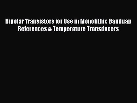 Read Bipolar Transistors for Use in Monolithic Bandgap References & Temperature Transducers