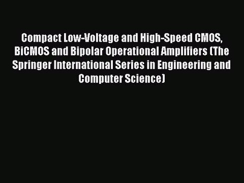 Download Compact Low-Voltage and High-Speed CMOS BiCMOS and Bipolar Operational Amplifiers