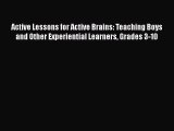 Read Active Lessons for Active Brains: Teaching Boys and Other Experiential Learners Grades