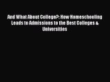 Read And What About College?: How Homeschooling Leads to Admissions to the Best Colleges &