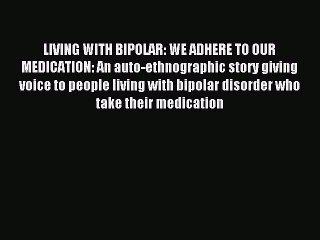 Read LIVING WITH BIPOLAR: WE ADHERE TO OUR MEDICATION: An auto-ethnographic story giving voice