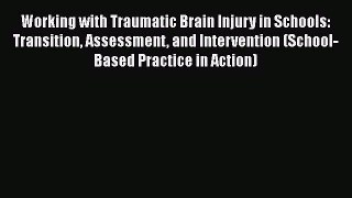 Read Working with Traumatic Brain Injury in Schools: Transition Assessment and Intervention