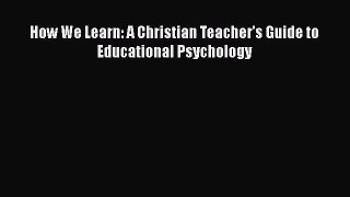 Read How We Learn: A Christian Teacher's Guide to Educational Psychology Ebook Free