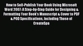 Read How to Self-Publish Your Book Using Microsoft Word 2007: A Step-by-Step Guide for Designing